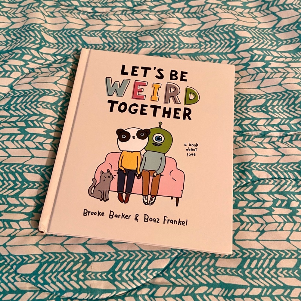 Let’s Be Weird Together: A Book About Love